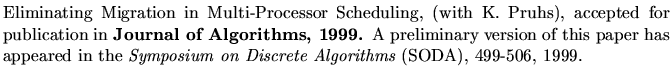 $\textstyle \parbox{5.8in}{
Eliminating Migration in Multi-Processor Scheduling,...
...ppeared in the
{\it Symposium on Discrete Algorithms} (SODA), 499-506, 1999.
}$