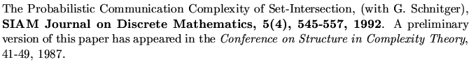 $\textstyle \parbox{5.8in}{The Probabilistic Communication Complexity of Set-Int...
...eared in the
{\em Conference on Structure in Complexity Theory}, 41-49, 1987.}$