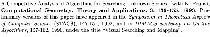 $\textstyle \parbox{5.8in}{A Competitive Analysis of Algorithms for Searching Un...
...Algorithms}, 157-162, 1991, under the title
\lq\lq Visual Searching and Mapping''.
}$